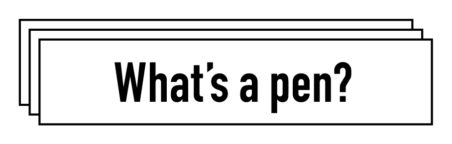 What's a pen?
